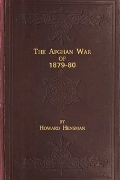 Обложка книги "Афганская война 1879-80 годов: Полный рассказ о взятии Кабула, осаде Шерпура, битве при Ахмад-Келе, блестящем марше на Кандагар и поражении Аюба-Хана, с операциями на Гильменде и урегулированием с Абдуррахман-Ханом"