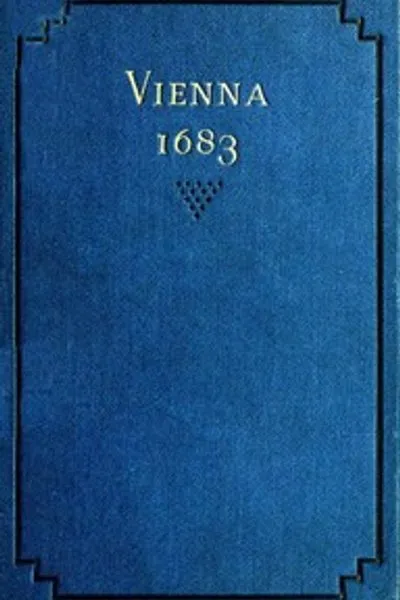Обложка книги "Вена 1683: История и последствия поражения турок перед Веной 12 сентября 1683 года, одержанного Яном Собеским, королём Польши, и Карлом Леопольдом, герцогом Лотарингии"
