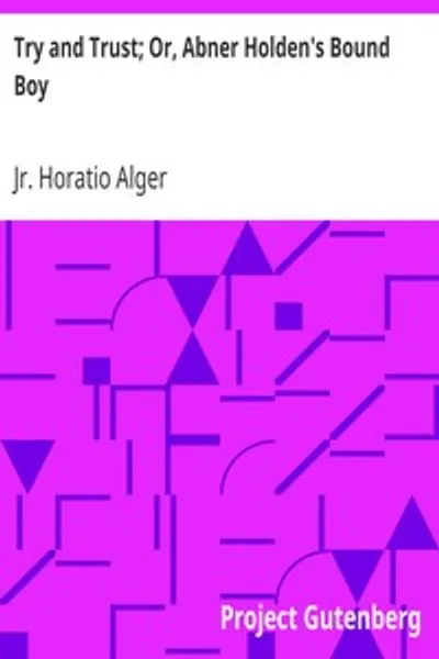 Обложка книги "Испытай и доверься; или, Служный мальчик Эйбнера Холдена"