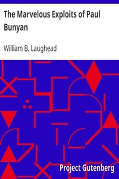 Обложка книги "Удивительные подвиги Пола Баньяна: Как рассказывали в лагерях белопихтовых лесорубов на протяжении поколений, пока лесорубы прокладывали путь через северные леса от Мэна до Калифорнии. Собрано из различных источников и дополнено для публикации"