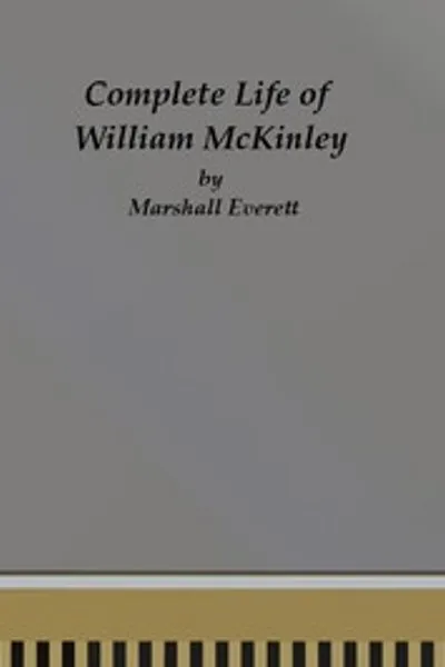 Обложка книги "Полная жизнь Уильяма Мак-Кинли и история его убийства: Подлинное и официальное мемориальное издание, содержащее все эпизоды карьеры бессмертного государственного деятеля, солдата, оратора и патриота"