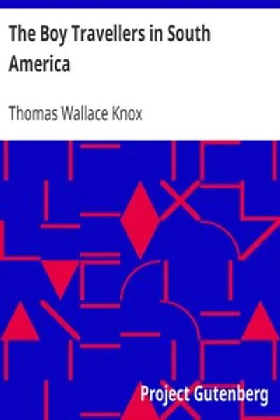 Обложка книги "Мальчики-путешественники в Южной Америке: Приключения двух юношей в путешествии по Эквадору, Перу, Боливии, Парагваю, Аргентинской Республике и Чили"