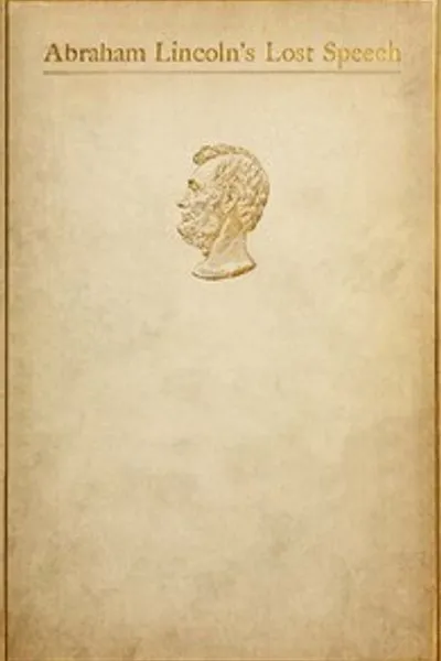 Обложка книги "Потерянная речь Авраама Линкольна, 29 мая 1856 года: Сувенир одиннадцатого ежегодного линкольнского ужина Республиканского клуба города Нью-Йорк, в отеле Вальдорф, 12 февраля 1897 года"