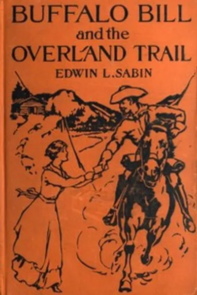 Обложка книги "Буффало Билл и Оверленд Трейл: История о том, как мальчик и мужчина упорно трудились и весело проводили время, прокладывая белый тракт, поездом, дилижансом и почтовой почтой, через Великие равнины и горы за их пределами, чтобы американская республика могла расширяться и процветать"