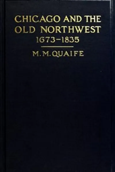 Обложка книги "Чикаго и Старый Северо-Запад, 1673-1835: Исследование эволюции северо-западной границы, вместе с историей форта Дирборн"