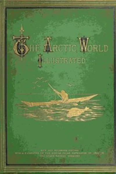Обложка книги "Арктический мир: Его растения, животные и природные явления. С историческим очерком арктических открытий до Британской полярной экспедиции 1875-76 годов"