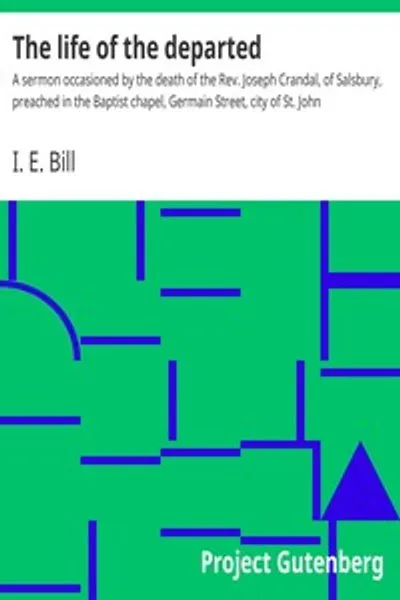 Обложка книги "Жизнь усопшего: Проповедь, произнесённая по случаю смерти преподобного Джозефа Крандалла из Салсбери, в баптистской часовне на Герман-стрит, город Сент-Джон"
