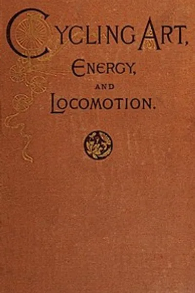 Обложка книги "Велосипедное искусство, энергия и передвижение: Серия замечаний об эволюции велосипедов, трехколесных велосипедов и человеко-моторных экипажей"