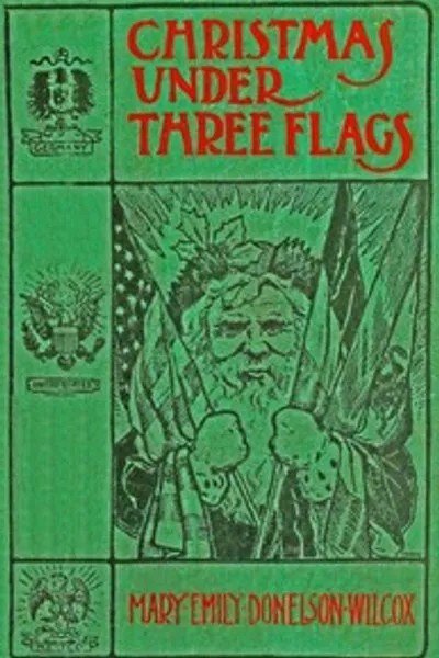 Обложка книги "Рождество под тремя флагами: Воспоминания о праздничных торжествах в Белом доме с "Старым Хикори", во дворце Е. Г. Р. Принца Пруссии, впоследствии императора Вильгельма I, и в Аламо с дочерью алькальда"