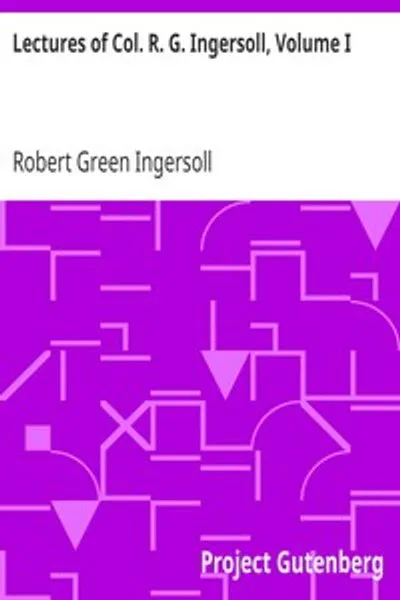 Обложка книги "Лекции полковника Р. Г. Ингоулсона, том I: включая его ответы духовенству, его речь на могиле брата и т. д."