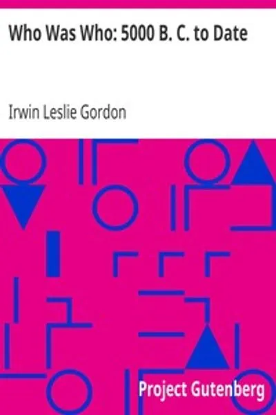 Обложка книги "Кто был кто: 5000 г. до н.э. - по настоящее время: Биографический словарь знаменитостей и тех, кто хотел ими стать"