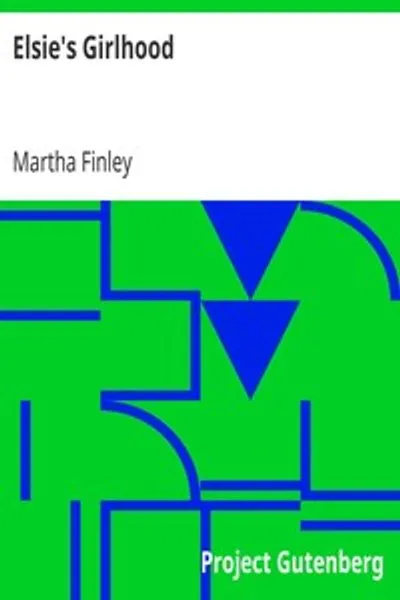 Обложка книги "Девушка Элси: Продолжение "Элси Динсмор" и "Каникулы Элси в Роселандс""